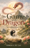 The Game of the Dragon: An Extension to the Tao Te Ching 1764528506 Book Cover