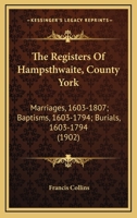 The Registers Of Hampsthwaite, County York: Marriages, 1603-1807; Baptisms, 1603-1794; Burials, 1603-1794 1120339235 Book Cover