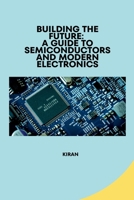 Building the Future: A Guide to Semiconductors and Modern Electronics 3384282337 Book Cover