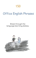 150 Office English Phrases: Break through the language-learning plateau B08CPLM1MB Book Cover