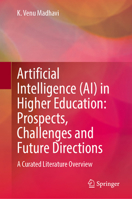 Artificial Intelligence (AI) in Higher Education: Prospects, Challenges and Future Directions: A Curated Literature Overview 9819219132 Book Cover