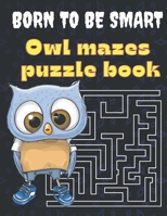 Born to be smart: owl mazes puzzle book for adults and all ages , relaxing coloring book and stress relieving gift for friends and family, owl lovers ... 32 maze puzzle with solution B093WMPQFP Book Cover