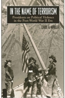 In the Name of Terrorism: Presidents on Political Violence in the Post-World War II Era (Suny Series on the Presidency: Contemporary Issues; Suny Series in the Trajectory of Terror) 0791466183 Book Cover