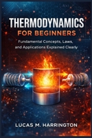 Thermodynamics for Beginners: Fundamental Concepts, Laws, and Applications Explained Clearly B0GPN9Z161 Book Cover
