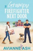 The Grumpy Firefighter Next Door: A Best Friend's Brother Small Town Romance B0G1K56SLG Book Cover