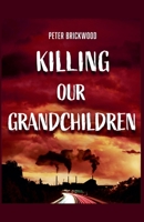 Killing Our Grandchildren B0BM3KFJX5 Book Cover