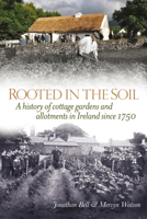 Rooted in the Soil: A History of Cottage Gardens and Allotments in Ireland since 1750 1846823269 Book Cover