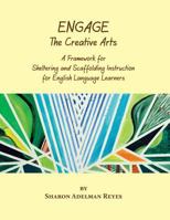 Engage the Creative Arts: A Framework for Sheltering and Scaffolding Instruction for English Language Learners 0984731733 Book Cover