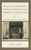 Practical Symbolic Interactions in the Shrine of the South: Conversations with a Damn Yankee 1666923699 Book Cover