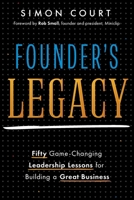 Founder's Legacy: 50 Game-Changing Leadership Lessons for Building a Great Business 1639090290 Book Cover