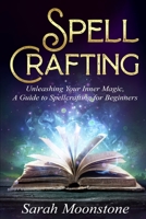 Spellcrafting: Unleashing Your Inner Magic, A Guide to Spellcrafting for Beginners: Magick B0BW2RSMZL Book Cover