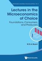 Lectures in the Microeconomics of Choice: Foundations, Consumers, and Producers 9811282773 Book Cover