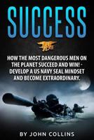 Success: How the Most Dangerous Men on the Planet Succeed and Win!: Develop a US Navy Seal Mindset and Become Extraordinary 1532987412 Book Cover