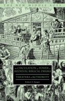 The Circulation of Power in Medieval Biblical Drama: Theaters of Authority 0230115780 Book Cover