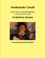 Ferdinando Carulli Book 3 Opus 130, 24 Little Bagatelles In Tablature and Modern Notation For Baritone Ukulele 1387478524 Book Cover