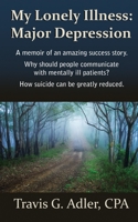 My Lonely Illness: Major Depression: A memoir of an amazing success story. Why should people communicate with mentally ill patients? How suicide can be greatly reduced. B084QKYG2B Book Cover