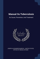 Manual On Tuberculosis: Its Cause, Prevention, And Treatment 1377159418 Book Cover