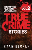 True Crime Stories Volume 2: 12 Terrifying True Crime Murder Cases 1977753205 Book Cover