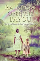 Rainbow Over the Bayou: Jim Crow Through the Eyes of a White Girl B0G6GLKXVL Book Cover