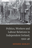 Politics and Workers in Independent Ireland, 1922-46 1801510784 Book Cover