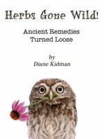 Herbs Gone Wild! Ancient Remedies Turned Loose 0983915547 Book Cover