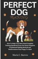 PERFECT DOG TRAINING: How To Raise Your Best Friend Complete Training Handbook Every Pet Parent Requires Professional Raising Methods and Reinforcement from Puppy To Adult B0CPBBHNN9 Book Cover