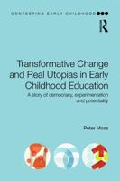 Transformative Change and Real Utopias in Early Childhood Education: A story of democracy, experimentation and potentiality (Contesting Early Childhood) 041565601X Book Cover