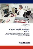 Human Papillomavirus (HPV): Knowledge, Attitude and Practices of Students enrolled in Health Related Courses at Saint Louis University towards HPV 365925293X Book Cover