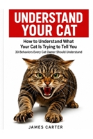 Understand Your Cat:How to Understand What Your Cat Is Trying to Tell You B0HDTP7RN7 Book Cover