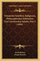 Vermischte Schriften, Religiosen, Philosophischen Politischen Und Literarischen Inhalts, Part 2 (1856) 1160268436 Book Cover