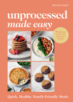 Unprocessed Made Easy: Quick, Healthy Family-Friendly Meals 1529941709 Book Cover