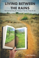 Living Between the Rains: Not Just Surviving But Thriving in the Dry Times of Life 1097480895 Book Cover