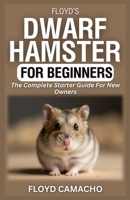 Floyd’s Dwarf Hamster for Beginners: The Complete Starter Guide For New Owners B0GPKRCBWF Book Cover