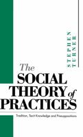The Social Theory of Practices: Tradition, Tacit Knowledge and Prepositions 0745613721 Book Cover