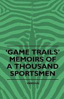 Game Trails: Memoirs Of A Thousand Sportsmen 1163147877 Book Cover