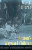 Boston's Wayward Children: Social Services for Homeless Children 1830-1930 155553211X Book Cover