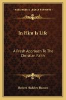 In Him is life;: A fresh approach to the Christian faith, 1432585452 Book Cover