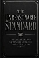 The Unreasonable Standard: Think Bigger, Act Now, and Refuse to Let Excuses Decide Your Future B0HFHNFZMJ Book Cover