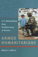 Armed Humanitarians: U.S. Interventions from Northern Iraq to Kosovo 0801870674 Book Cover