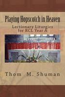 Playing Hopscotch in Heaven: Lectionary Liturgies for Year a 1490970827 Book Cover