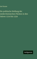 Die politische Stellung der niederrheinischen Fürsten in den Jahren 1314 bis 1334 (German Edition) 3563926662 Book Cover