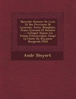 Nouvelle Histoire de Lyon Et Des Provinces de Lyonnais, Forez, Beaujolais, Franc-Lyonnais Et Dombes ...: Antiquité Depuis Les Temps Préhistoriques Jusqu'à La Chute Du Royaume Burgonde (534) 0274636328 Book Cover