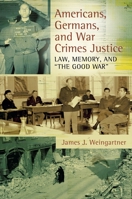 Americans, Germans, and War Crimes Justice: Law, Memory, and "the Good War" 0313381925 Book Cover