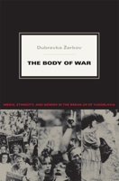 The Body of War: Media, Ethnicity, and Gender in the Break-up of Yugoslavia (Next Wave: New Directions in Womens Studies) 0822339668 Book Cover