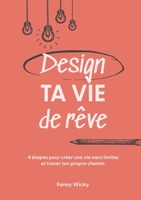 Design ta vie de rêve: 4 étapes pour créer une vie sans limites et tracer ton propre chemin 2322454362 Book Cover
