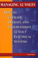 Managing 12 Volts: How to Upgrade, Operate, and Troubleshoot 12 Volt Electrical Systems 0964738619 Book Cover