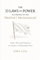 33 Laws of Power According to the Prophet Muhammad: Justice, Mercy, and Strategy as an Antidote to Machiavellian Power B0FNX633M9 Book Cover