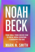 NOAH BECK: From Small-Town Soccer Star to Social Media Sensation - A Biography for Kids B0F6DDQ5CZ Book Cover