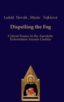 Dispelling the Fog: Critical Essays in the Apostolic Exhortation Amoris Laetitia 3868385991 Book Cover