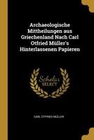 Archaeologische Mittheilungen aus Griechenland Nach Carl Otfried Müller's Hinterlassenen Papieren 0526145633 Book Cover